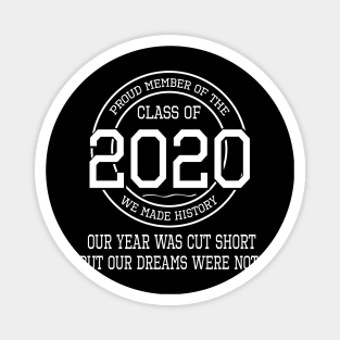 Proud Member Of The Class Of 2020 We Made History Our Year Was Cut Short But Our Dreams Were Not Magnet